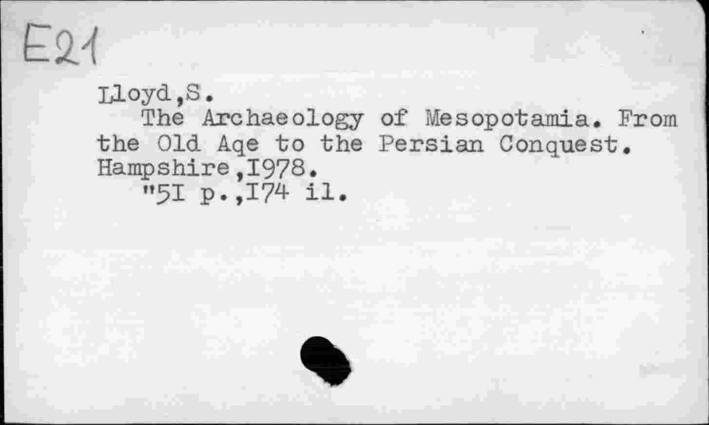 ﻿ЕМ
Lloyd,S.
The Archaeology of Mesopotamia. From the Old Aqe to the Persian Conquest. Hampshire,1978.
”51 p.,I74 il.